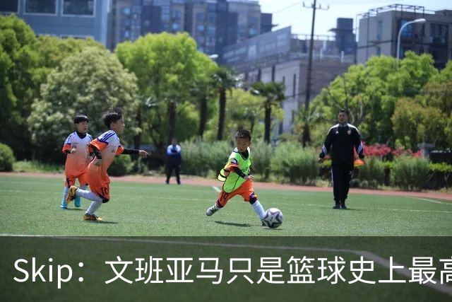 Skip：文班亚马只是篮球史上最高的得分后卫 他像失明了一样传球